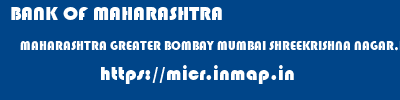 BANK OF MAHARASHTRA  MAHARASHTRA GREATER BOMBAY MUMBAI SHREEKRISHNA NAGAR,BORIVLI, MUMBAI  micr code
